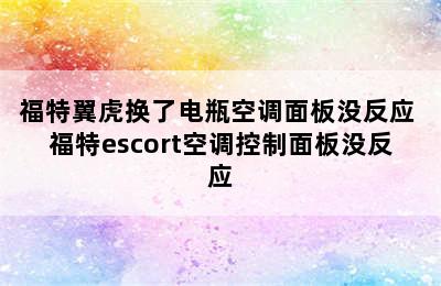 福特翼虎换了电瓶空调面板没反应 福特escort空调控制面板没反应